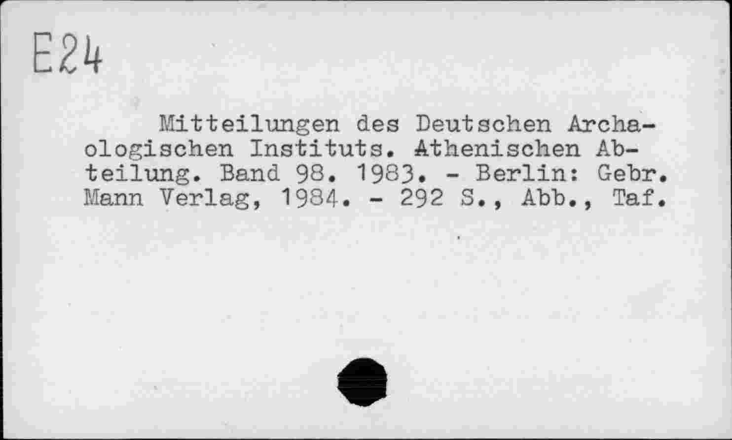 ﻿Mitteilungen des Deutschen Archäologischen Instituts. Athenischen Abteilung. Band 98. 1983. - Berlin: Gebr. Mann Verlag, 1984. - 292 S., Abb., Taf.